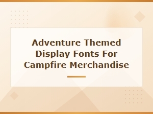 Rustic Adventure Display Fonts for Campfire Merchandise and Outdoor Branding