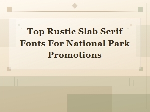 Top Rustic Slab Serif Fonts for National Park Promotions