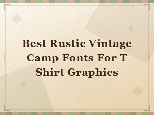 Best Rustic Vintage Camp Fonts for T-Shirt Graphics